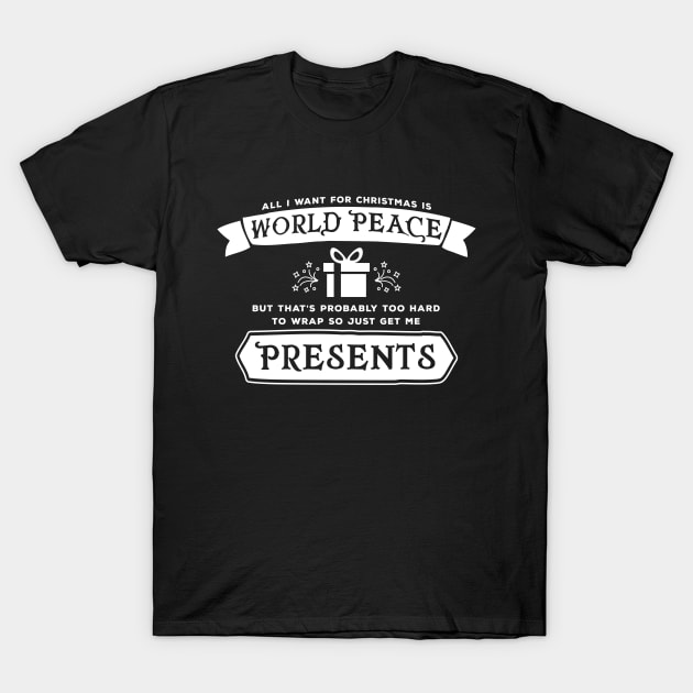 All I Want Is For Christmas Is World Peace Or Presents T-Shirt by Rebus28